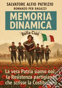 Memoria dinamica. La vera patria siamo noi: la resistenza dei partigiani che scrisse la Costituzione libro