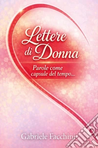 Lettere di donna. Parole come capsule del tempo libro