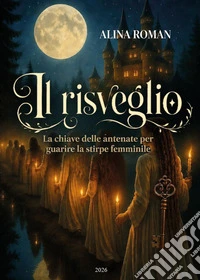 Il risveglio. La chiave delle antenate per guarire la stirpe femminile libro