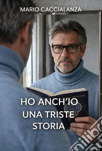 Ho anch'io una triste storia libro