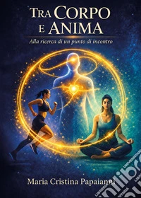Tra corpo e anima. Alla ricerca di un punto di incontro libro