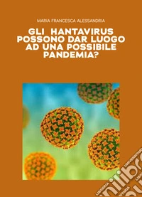 Gli hantavirus possono dar luogo ad una possibile pandemia? libro