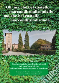 Oh, ma che bel castello marcondirondirondello ma che bel castello marcondirondirondà. Storie, storielle, aneddoti e ricordi dei trent'anni di vita nella villetta dei Borromeo a Peschiera libro