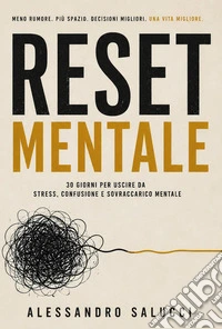 Reset mentale. 30 giorni per uscire da stress, confusione e sovraccarico mentale libro