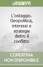 L'ostaggio. Geopolitica, interessi e strategie dietro il conflitto libro