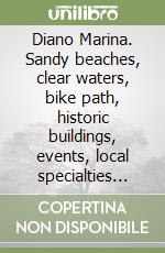 Diano Marina. Sandy beaches, clear waters, bike path, historic buildings, events, local specialties and... libro
