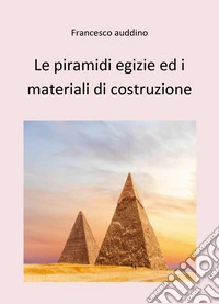 Le piramidi egizie ed i materiali di costruzione libro