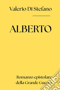 Alberto. Romanzo epistolare della Grande Guerra libro