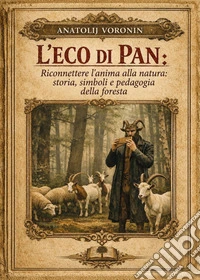 L'eco di Pan. Riconettere l'anima alla natura: storia, simboli e pedagogia della foresta libro