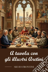 A tavola con gli illustri Aretini