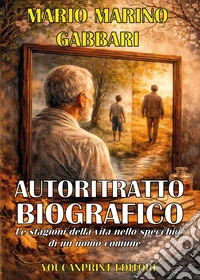AUTORITRATTO BIOGRAFICO - Analisi e riflessioni allo specchio di un uomo comune libro