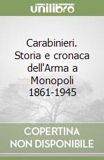 Carabinieri. Storia e cronaca dell'Arma a Monopoli 1861-1945 libro