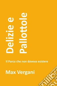 Delizie e pallottole. Il parco che non doveva esistere libro