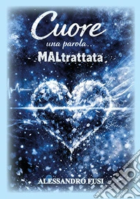 Cuore una parola... maltrattata libro