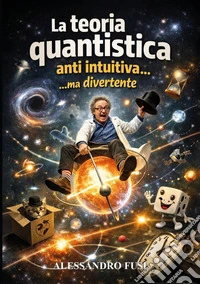 La teoria quantistica, antiintuitiva..ma divertente