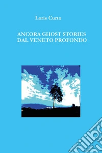Ancora ghost stories dal Veneto profondo libro