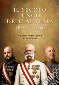 Il secolo lungo dell'Austria (1804-1918) libro