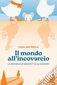 Il mondo all'incovercio. La riscossa dei senzienti vs gli avamorfi libro