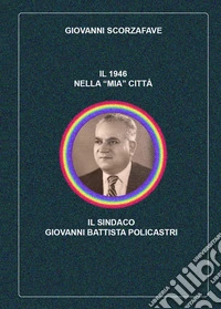 Il 1946 nella «mia» città: Corigliano Calabro. Il Sindaco Giovanni Battista Policastri libro