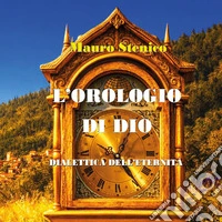 L'orologio di Dio. Dialettica dell'eternità libro