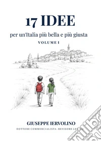 17 idee per un'Italia più bella e più giusta. Vol. 1: Manifesto programmatico per l'Italia libro