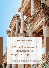 I concili ecumenici dell'antichità tra passato e presente libro