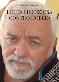 Lotta silenziosa contro l'oblio