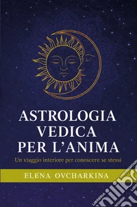Astrologia vedica per l'anima. Un viaggio interiore per conoscere se stessi libro