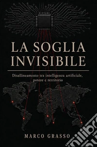 La soglia invisibile. Disallineamento tra intelligenza artificiale, potere e territorio libro