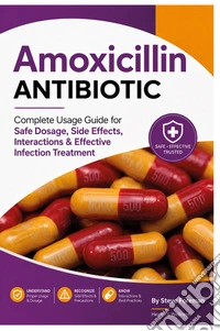 Amoxicillin antibiotic. Complete usage guide for safe dosage, side effects, interactions & effective infection treatment libro