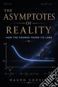 The asymptotes of reality. How the cosmos found its laws libro