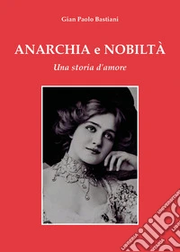 Anarchia e nobiltà. Una storia d'amore libro