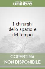 I chirurghi dello spazio e del tempo libro