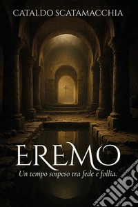 Eremo. Un tempo sospeso tra fede e follia libro