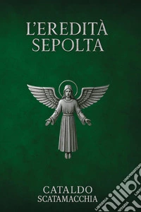 L'eredità sepolta. Il Codice Angelico. Vol. 2 libro