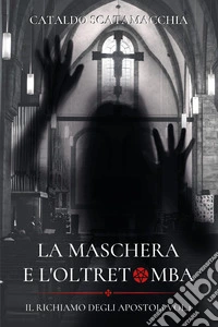 La maschera e l'oltretomba. Il richiamo degli apostoli. Vol. 1 libro