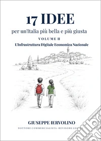 17 idee per un'Italia più bella e più giusta. Vol. 2: L' infrastruttura digitale economica nazionale libro