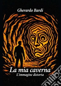La mia caverna. L'immagine distorta libro