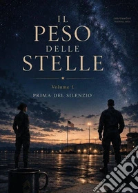 Prima del silenzio. Il peso delle stelle. Vol. 1 libro