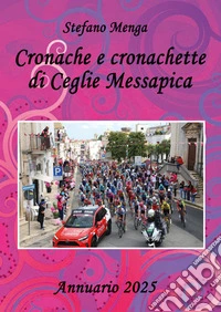 Cronache e cronachette di Ceglie Messapica. Annuario 2025 libro