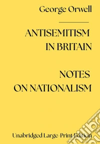 Antisemitism in Britain.- Notes on Nationalism. Ediz. a caratteri grandi