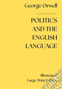 Politics and the English language. Ediz. a caratteri grandi