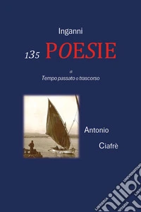 Inganni. 135 poesie di tempo passato o trascorso libro