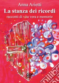 La stanza dei ricordi, racconti di vita e memorie libro