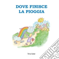 Dove finisce la pioggia. Ediz. a colori libro