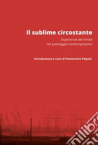 Il sublime circostante. Esperienze del limite nel paesaggio contemporaneo libro