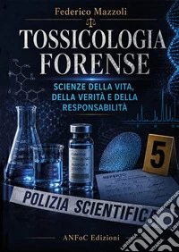 Tossicologia forense. Scienze della vita, della verità e della responsabilità