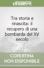 Tra storia e rinascita: il recupero di una bombarda del XV secolo libro