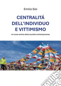 Centralità dell'individuo e vittimismo: le nuove anime della società contemporanea libro