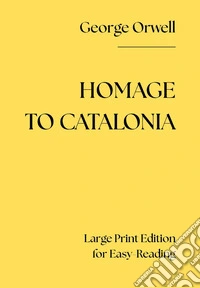 Homage to Catalonia. Large print edition for easy-reading. Ediz. a caratteri grandi libro